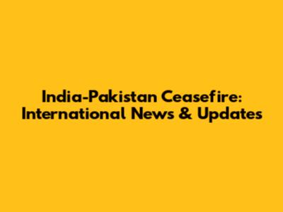 India-Pakistan Ceasefire: International News & Updates