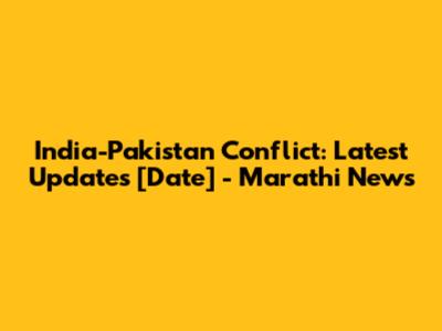 India-Pakistan Conflict: Latest Updates [Date] - Marathi News