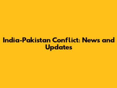 India-Pakistan Conflict: News and Updates