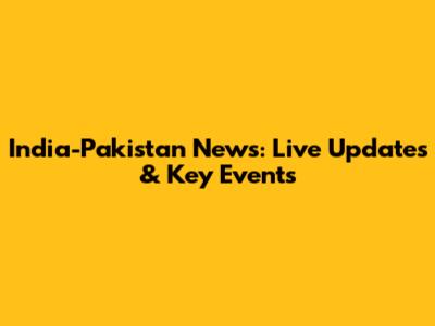 India-Pakistan News: Live Updates & Key Events