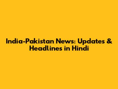 India-Pakistan News: Updates & Headlines in Hindi