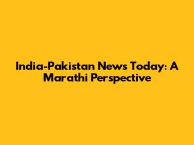 India-Pakistan News Today: A Marathi Perspective