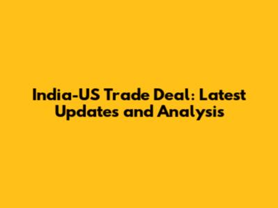 India-US Trade Deal: Latest Updates and Analysis