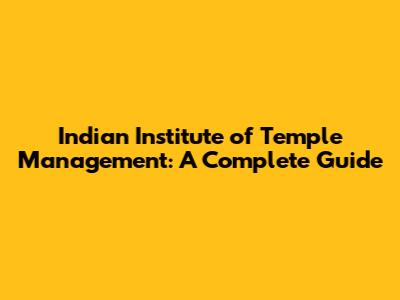 Indian Institute of Temple Management: A Complete Guide