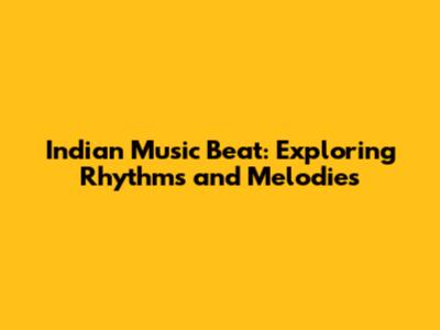 Indian Music Beat: Exploring Rhythms and Melodies