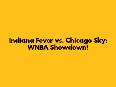 Indiana Fever vs. Chicago Sky: WNBA Showdown!