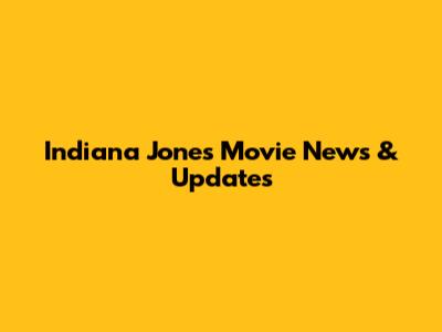 Indiana Jones Movie News & Updates