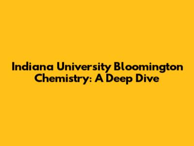 Indiana University Bloomington Chemistry: A Deep Dive