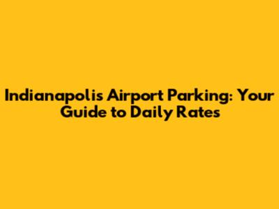 Indianapolis Airport Parking: Your Guide to Daily Rates