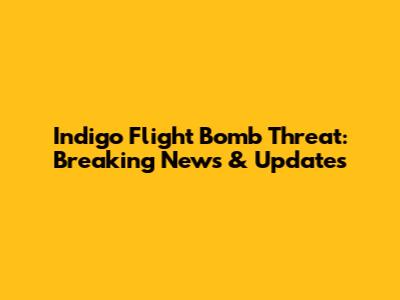 Indigo Flight Bomb Threat: Breaking News & Updates
