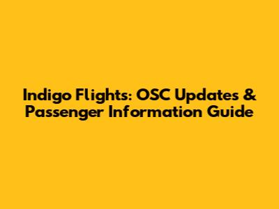 Indigo Flights: OSC Updates & Passenger Information Guide