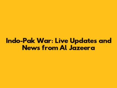 Indo-Pak War: Live Updates and News from Al Jazeera