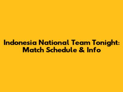 Indonesia National Team Tonight: Match Schedule & Info