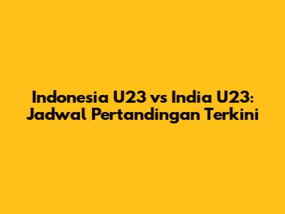 Indonesia U23 vs India U23: Jadwal Pertandingan Terkini