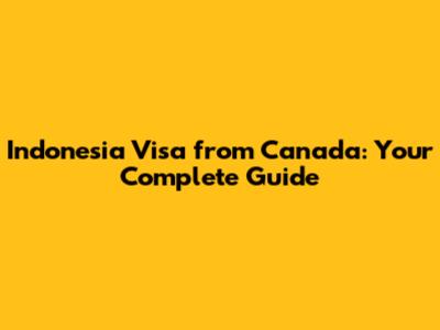 Indonesia Visa from Canada: Your Complete Guide