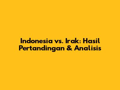 Indonesia vs. Irak: Hasil Pertandingan & Analisis