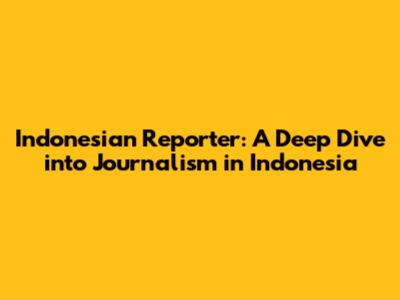 Indonesian Reporter: A Deep Dive into Journalism in Indonesia