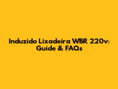 Induzido Lixadeira WBR 220v: Guide & FAQs