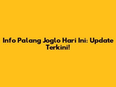 Info Palang Joglo Hari Ini: Update Terkini!