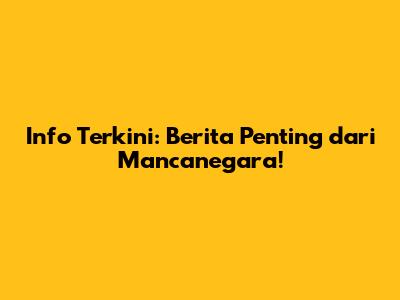 Info Terkini: Berita Penting dari Mancanegara!