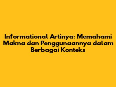 Informational Artinya: Memahami Makna dan Penggunaannya dalam Berbagai Konteks