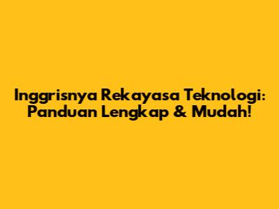Inggrisnya Rekayasa Teknologi: Panduan Lengkap & Mudah!