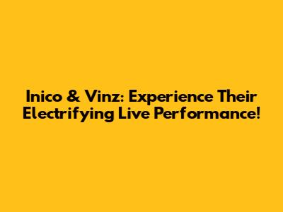 Inico & Vinz: Experience Their Electrifying Live Performance!