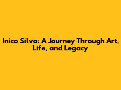 Inico Silva: A Journey Through Art, Life, and Legacy