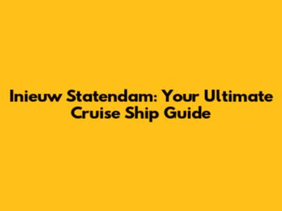 Inieuw Statendam: Your Ultimate Cruise Ship Guide