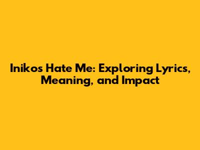 Iniko's 'Hate Me': Exploring Lyrics, Meaning, and Impact