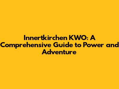 Innertkirchen KWO: A Comprehensive Guide to Power and Adventure