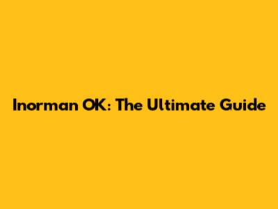 Inorman OK: The Ultimate Guide
