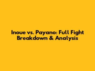 Inoue vs. Payano: Full Fight Breakdown & Analysis