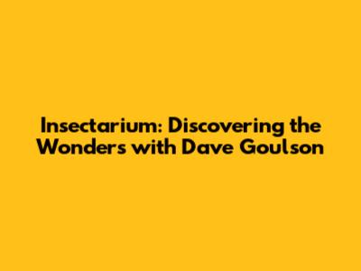 Insectarium: Discovering the Wonders with Dave Goulson