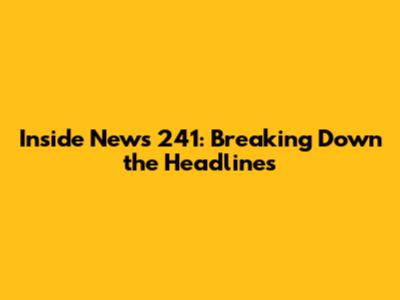 Inside News 241: Breaking Down the Headlines