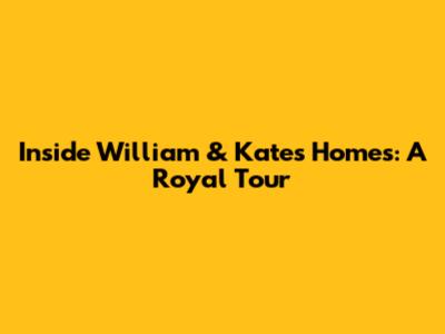 Inside William & Kate's Homes: A Royal Tour