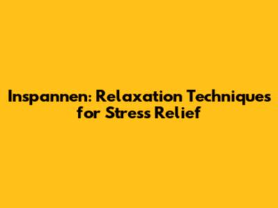 Inspannen: Relaxation Techniques for Stress Relief