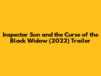 Inspector Sun and the Curse of the Black Widow (2022) Trailer