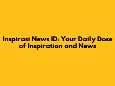 Inspirasi News ID: Your Daily Dose of Inspiration and News