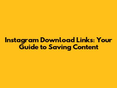Instagram Download Links: Your Guide to Saving Content