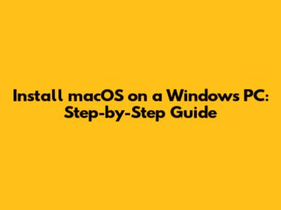 Install macOS on a Windows PC: Step-by-Step Guide