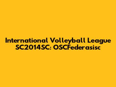 International Volleyball League SC2014SC: OSCFederasisc