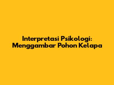 Interpretasi Psikologi: Menggambar Pohon Kelapa