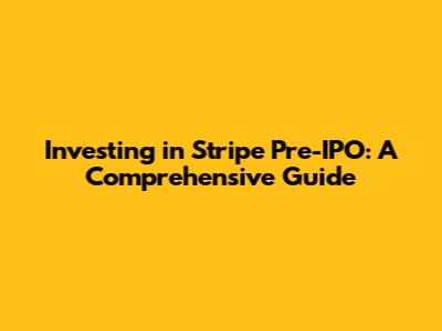 Investing in Stripe Pre-IPO: A Comprehensive Guide