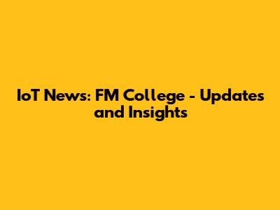 IoT News: FM College - Updates and Insights