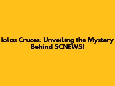 Iolas Cruces: Unveiling the Mystery Behind SCNEWS!