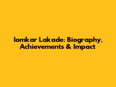 Iomkar Lakade: Biography, Achievements & Impact