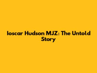 Ioscar Hudson MJZ: The Untold Story
