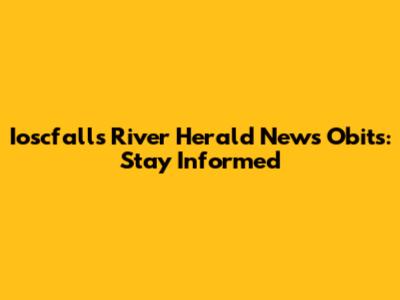 Ioscfalls River Herald News Obits: Stay Informed