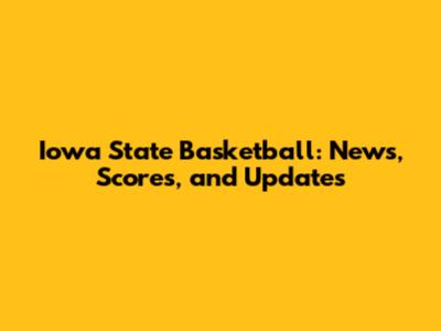 Iowa State Basketball: News, Scores, and Updates